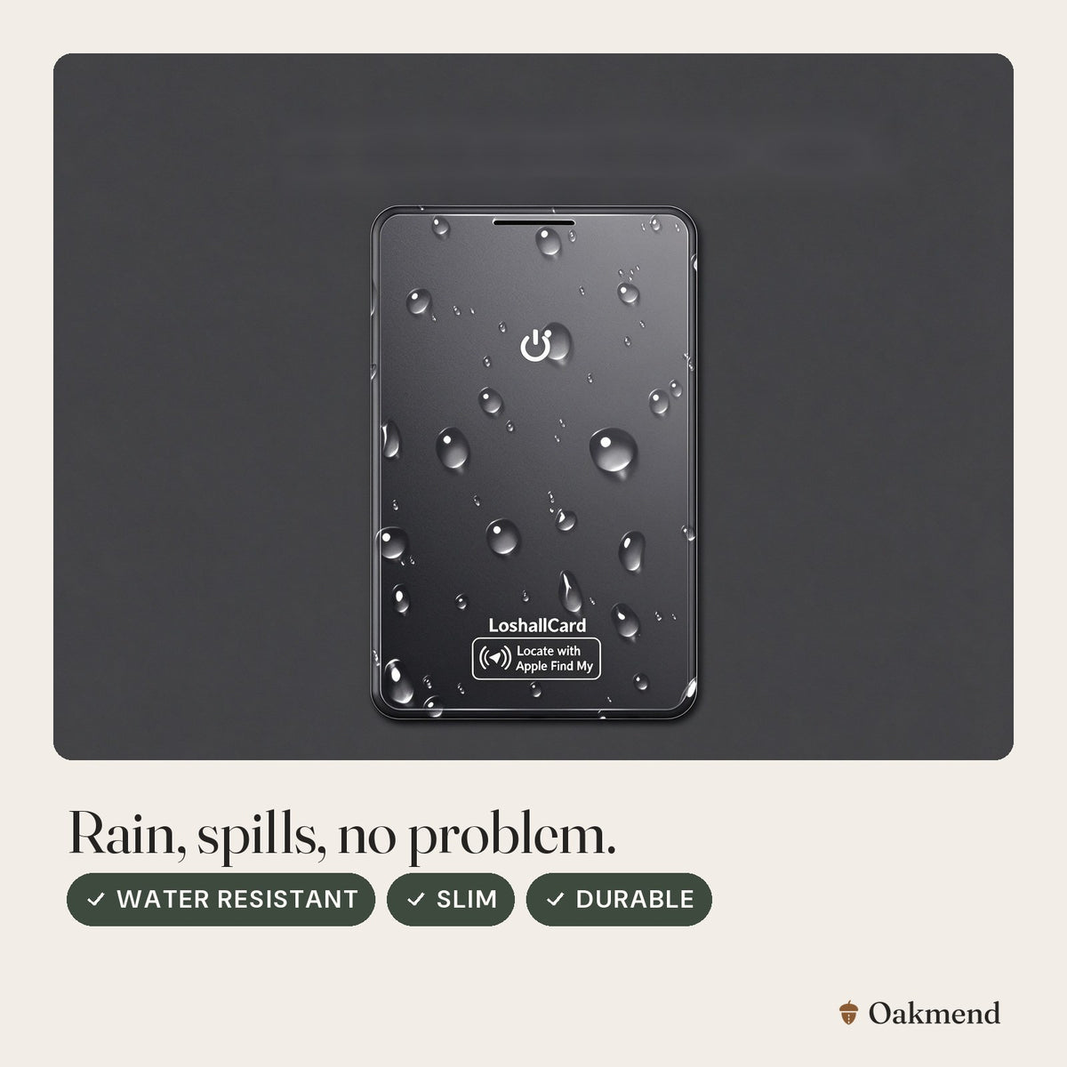 Rain, spills, no problem.